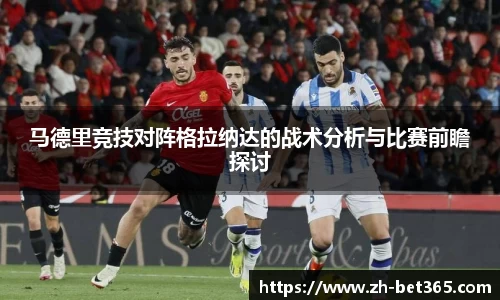 马德里竞技对阵格拉纳达的战术分析与比赛前瞻探讨